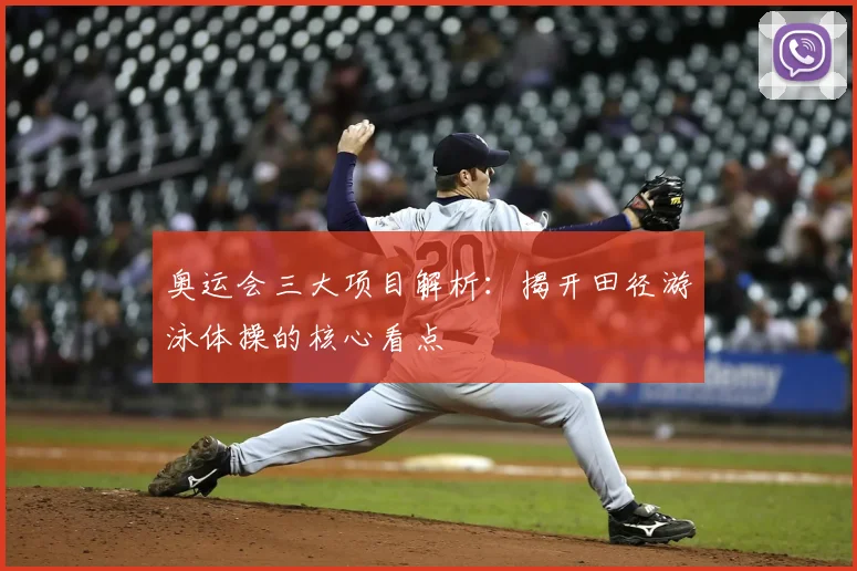 奥运会三大项目解析:揭开田径游泳体操的核心看点