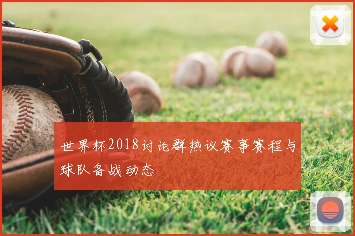 世界杯2018讨论群热议赛事赛程与球队备战动态