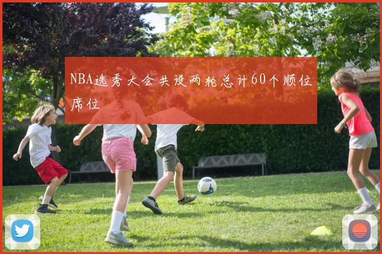 NBA选秀大会共设两轮总计60个顺位席位