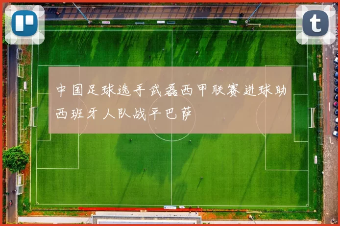 中国足球选手武磊西甲联赛进球助西班牙人队战平巴萨