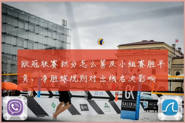 欧冠联赛积分怎么算及小组赛胜平负、净胜球规则对出线名次影响