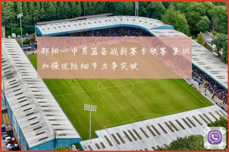 邵阳一中男篮备战新赛季联赛 集训加强攻防细节力争突破