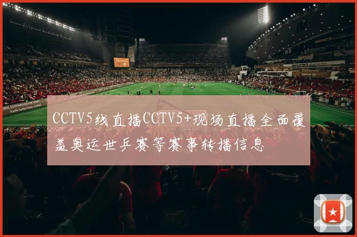 CCTV5线直播CCTV5+现场直播全面覆盖奥运世乒赛等赛事转播信息