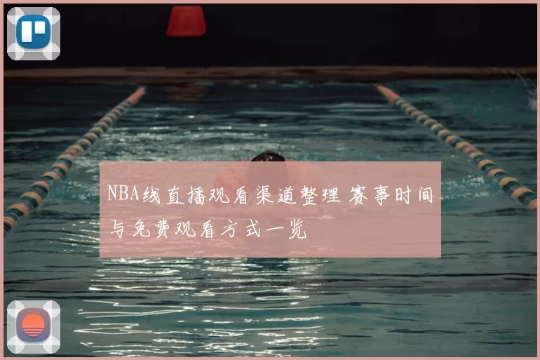 NBA线直播观看渠道整理 赛事时间与免费观看方式一览